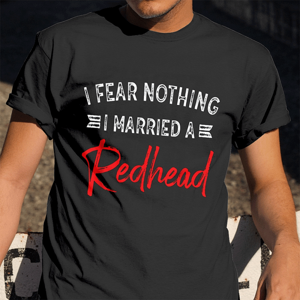 i fear nothing i married a redhead shirt
