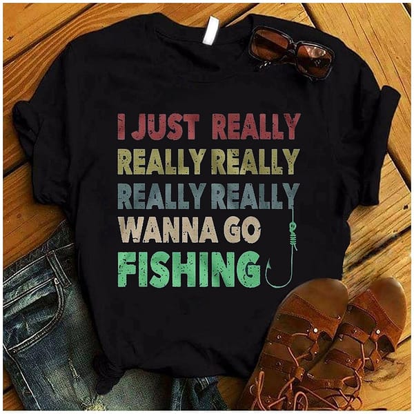 i just really wanna go fishing shirt