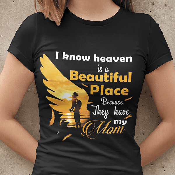 i know heaven is a beautiful place because they have my mom shirt