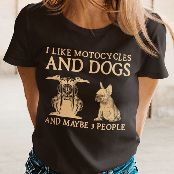 i like motorcycles and dogs and maybe 3 people motorcycle shirt