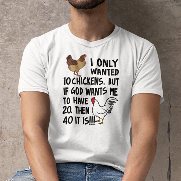 i only wanted 10 chickens shirt god lovers