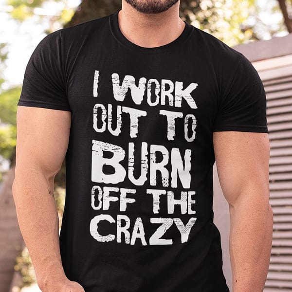 i work out to burn off the crazy shirt