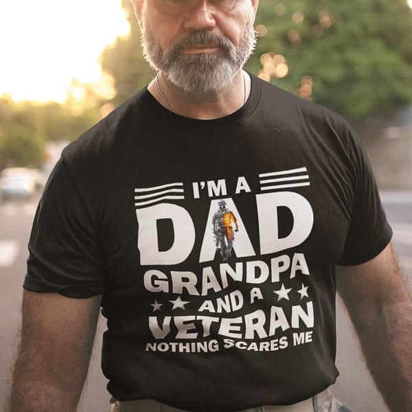 im a dad grandpa and a veteran nothing scares me shirt