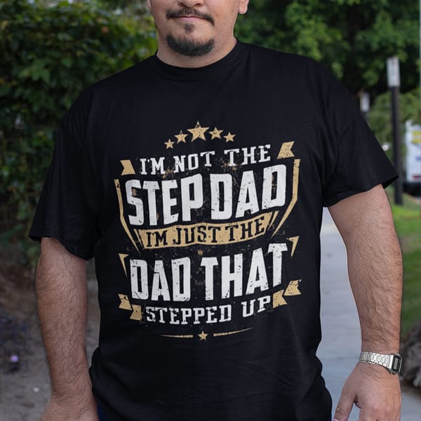 im not a stepdad im the dad that stepped up shirt scaled 1