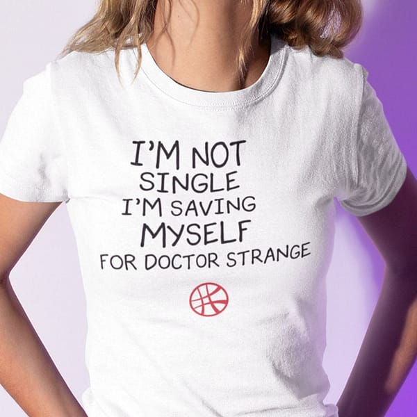 im not single im saving myself for doctor strange shirt