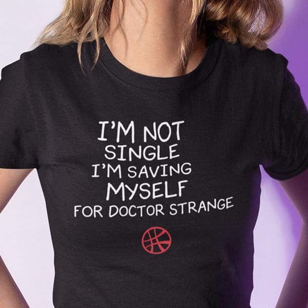 im not single im saving myself for doctor strange t shirt