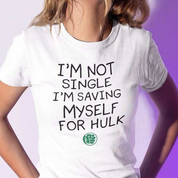 im not single im saving myself for hulk t shirt