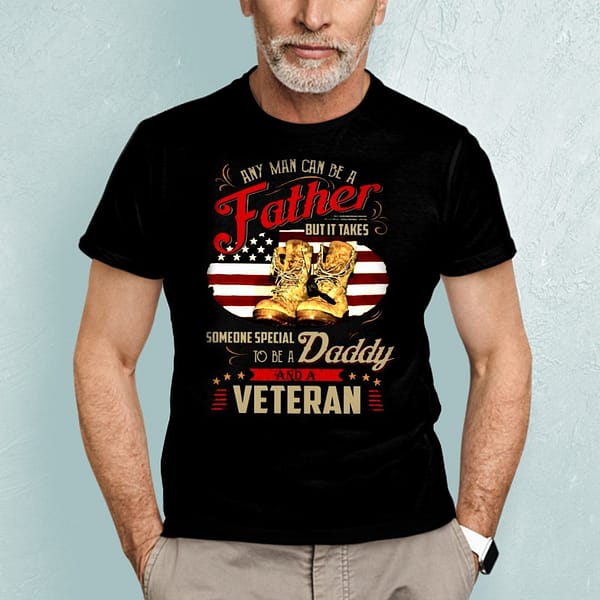 it takes someone special to be a daddy and a veteran shirt