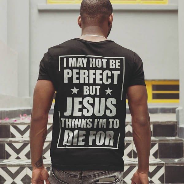 jesus shirt i may not perfect but jesus think im die for