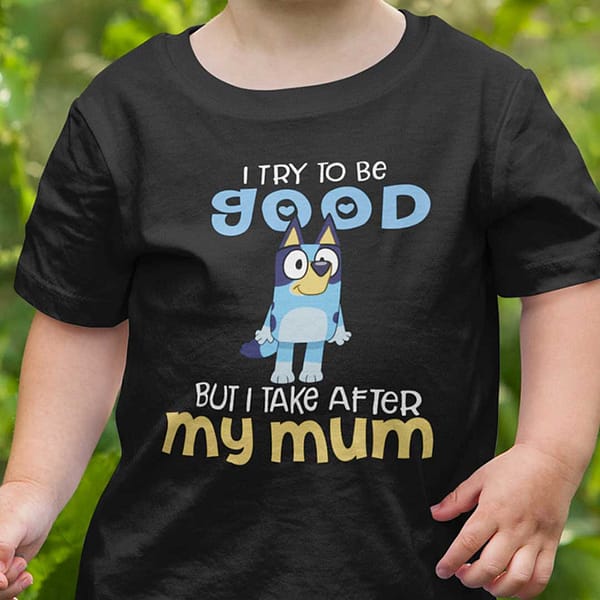 kid shirt bluey bandit i try to be good but i take after my mum main
