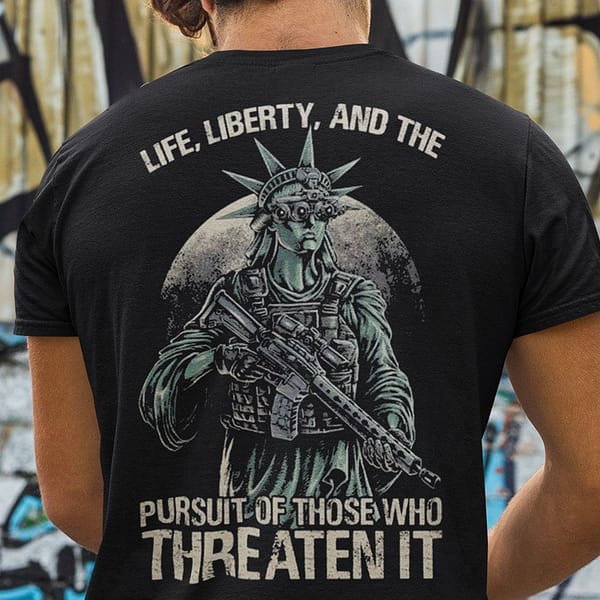 life liberty and the pursuit of those who threaten it shirt