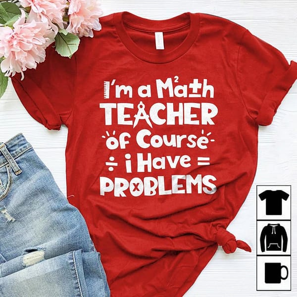 math teacher shirt of course i have problem