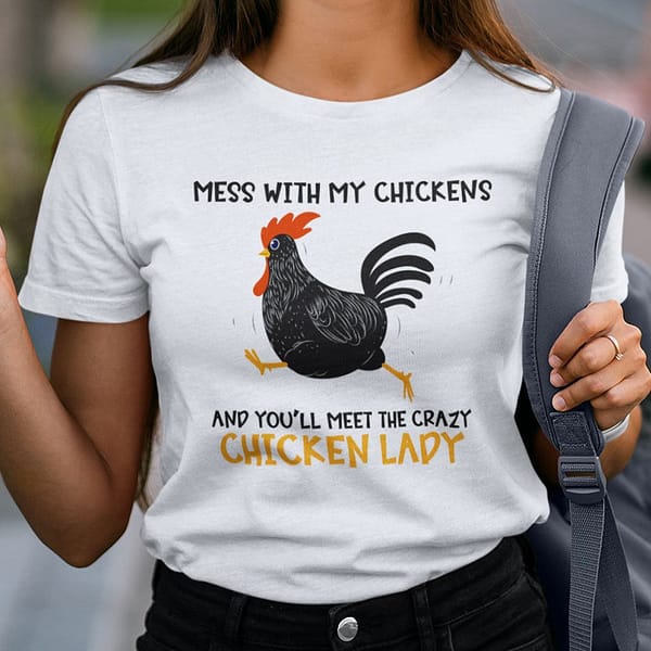 mess with my chickens meet the crazy chicken lady shirt
