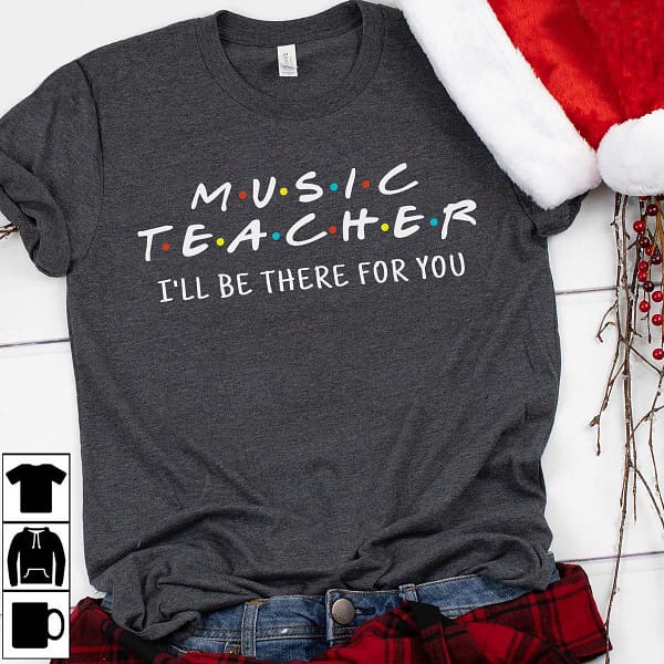 music teacher shirt ill be there for you