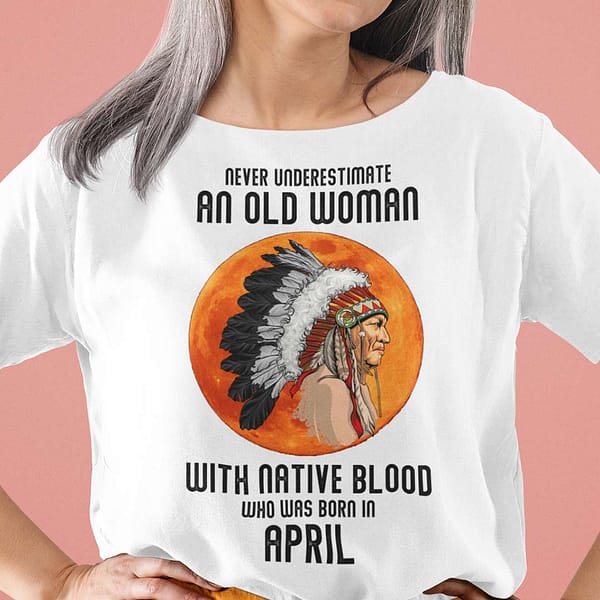 never underestimate old woman with native blood shirt april