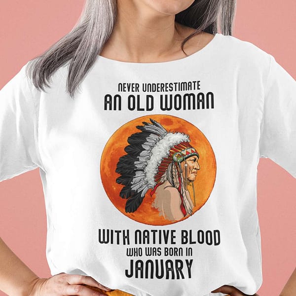 never underestimate old woman with native blood shirt january