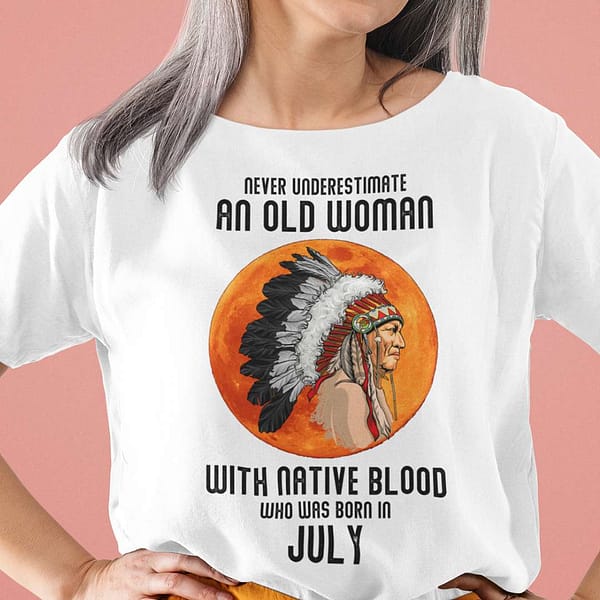 never underestimate old woman with native blood shirt july