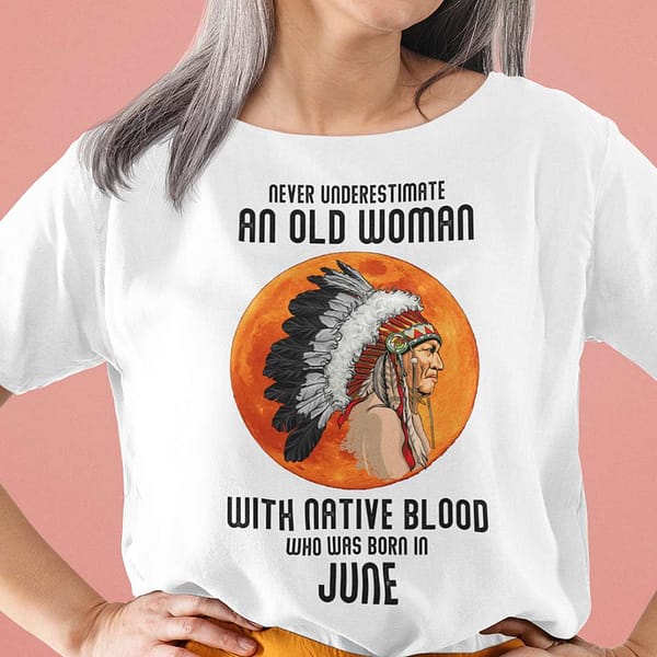 never underestimate old woman with native blood shirt june
