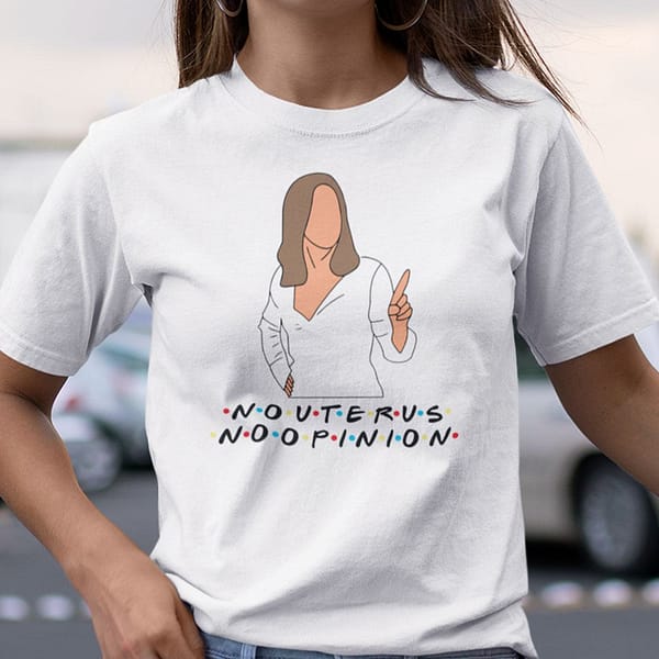 no uterus no opinion feminism shirt