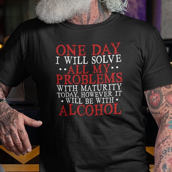 one day i will solve all my problems with maturity shirt