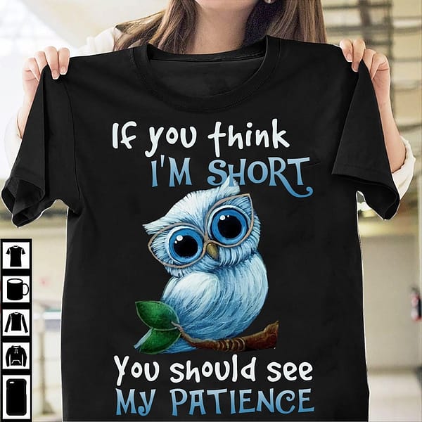 owl shirt if you think im short you should see my patience