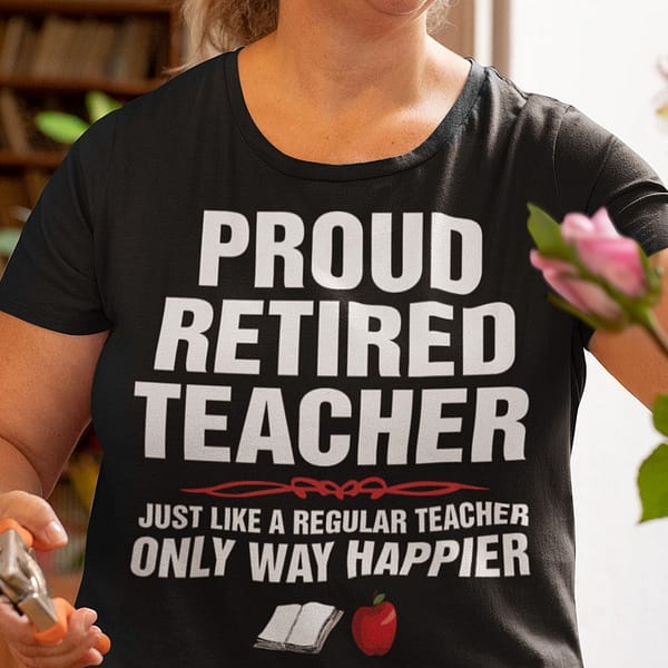 proud retired teacher shirt only way happier apple