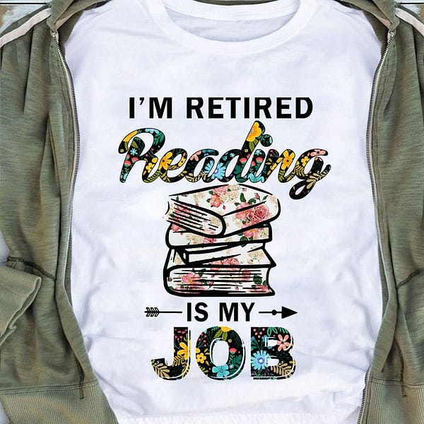 reading shirt im retired reading is my job