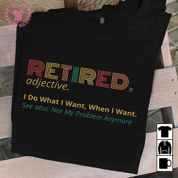 retired teacher shirt i do what i want when i want