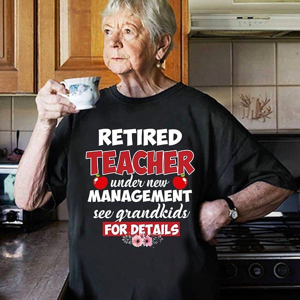 retired teacher shirt under new management see grandkids