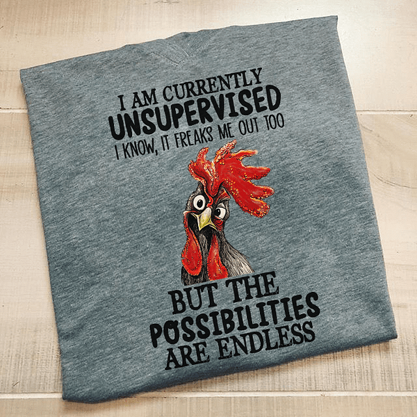 rooster shirt im currently unsupervised i know it freaks me out