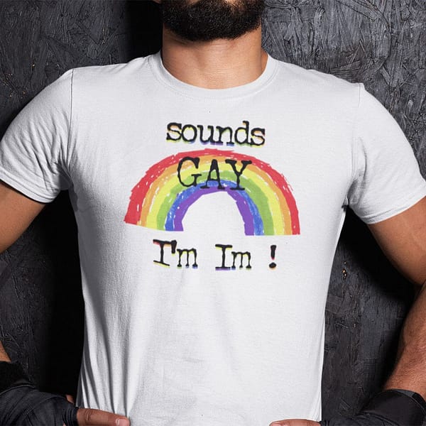 sounds gay im in shirt lgbt tee