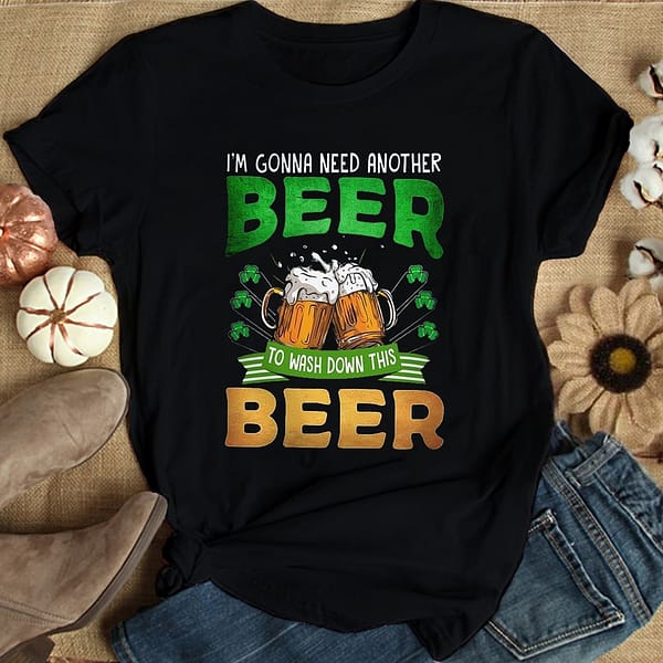 st patrick day im gonna need another beer shirt