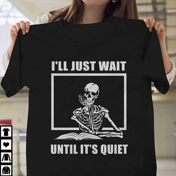 teacher shirt i just wait until its quiet skeleton