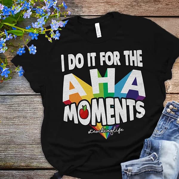 teacherlife shirt do it for the aha moments