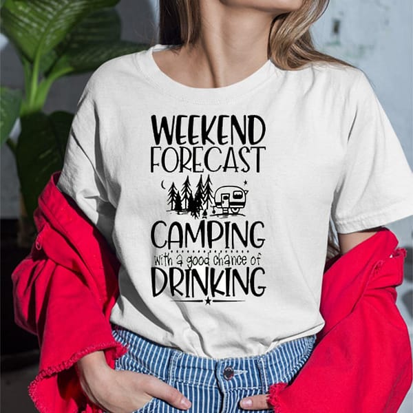 weekend forcast camping with a good chance of drinking shirt