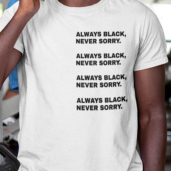 always black never sorry shirt black lives matter