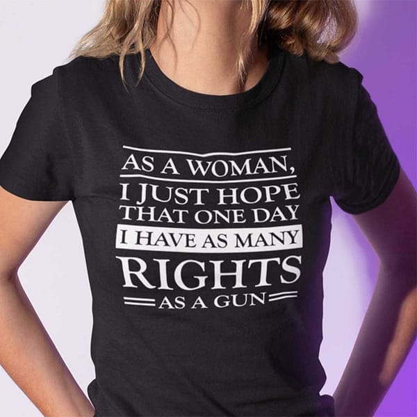 as a woman i hope that i have as many rights as a gun shirt main
