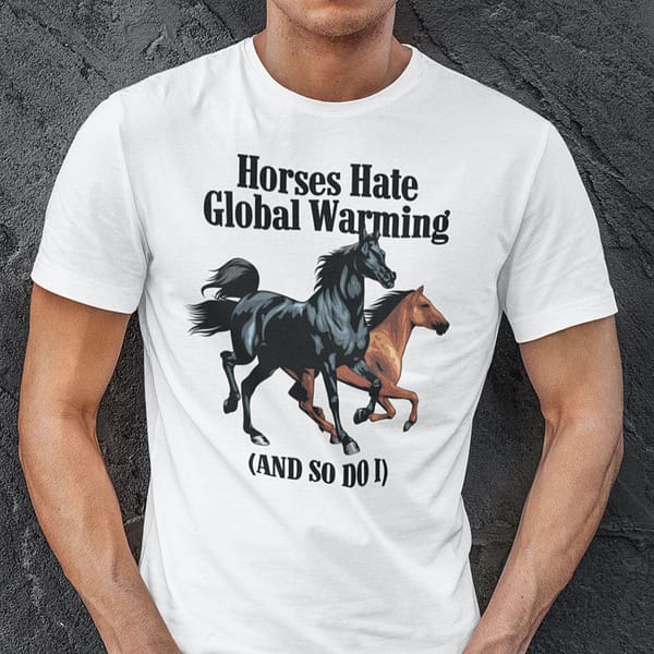 horses hate global warming shirt