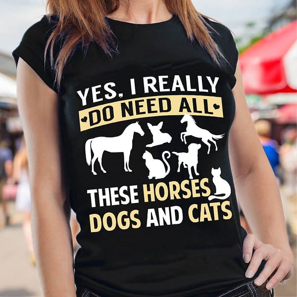 i do need all these horse dogs and cats shirt