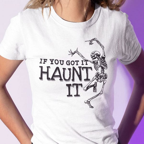 if you got it haunt it skeleton shirt halloween skeleton shirt