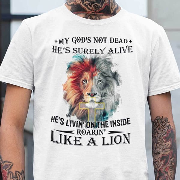 my gods not dead hes surely alive like a lion shirt