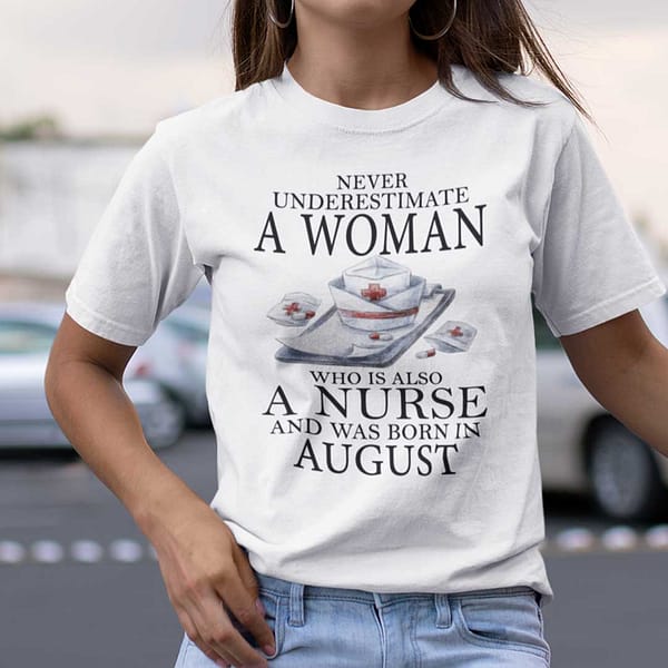 never underestimate a woman who is a nurse shirt august