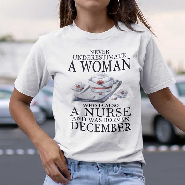 never underestimate a woman who is a nurse shirt december