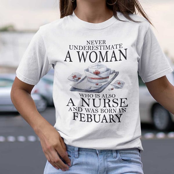 never underestimate a woman who is a nurse shirt february