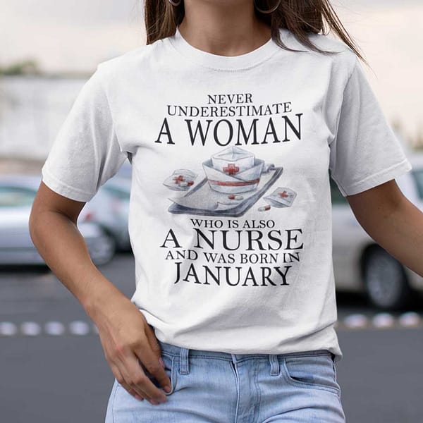 never underestimate a woman who is a nurse shirt january