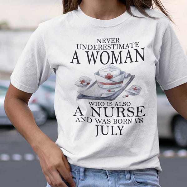 never underestimate a woman who is a nurse shirt july