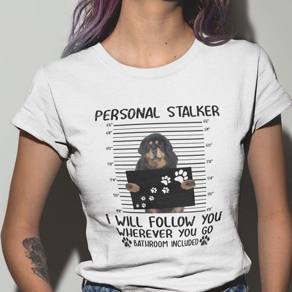personal stalker shirt tibetan mastiff i will follow you wherever you go