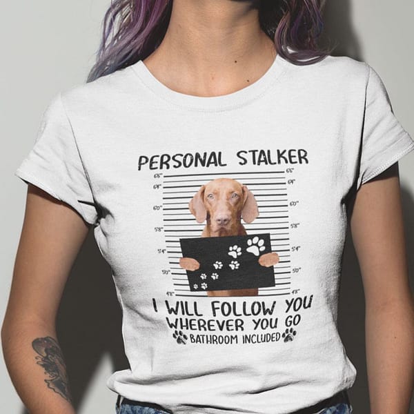 personal stalker shirt vizsla i will follow you wherever you go