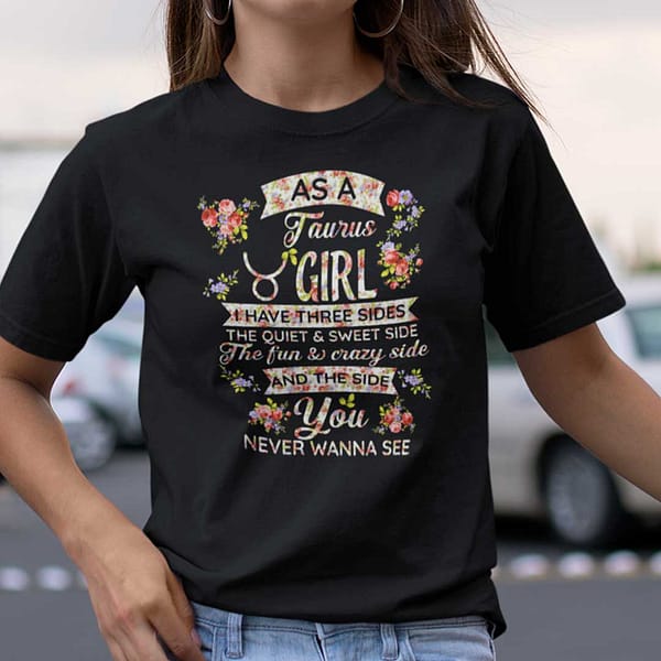 taurus t shirt as an taurus girl i have three sides the quiet and sweet side