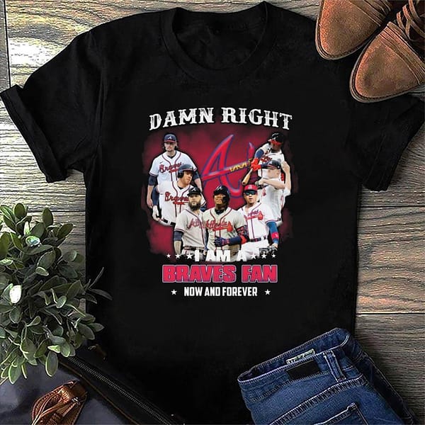 world series 2021 damn right i am a braves fan now and forever shirt Shirt